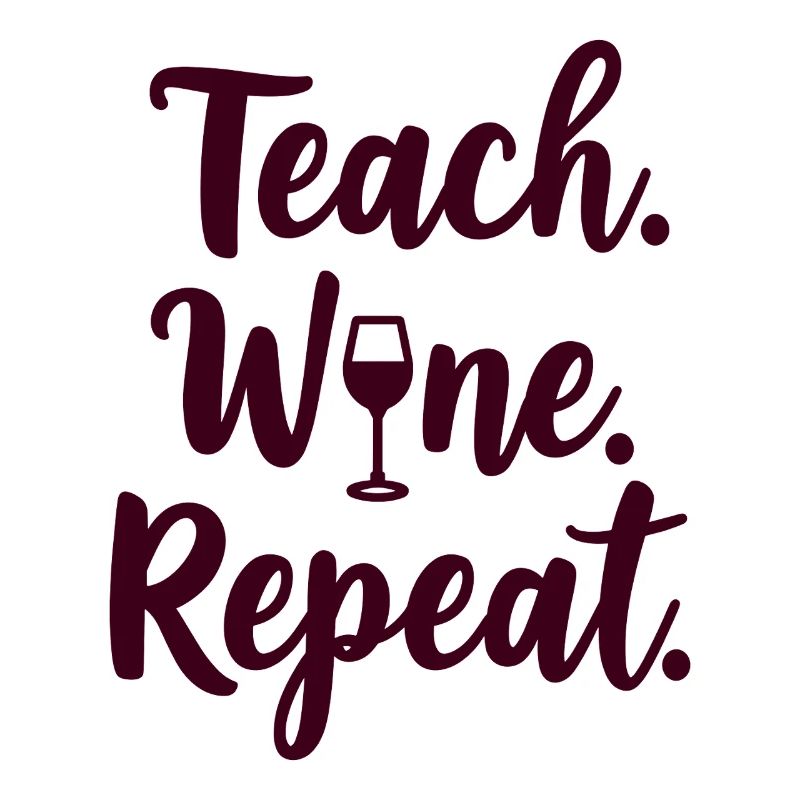 Teach. Wine. Repeat. Lehrer-Spruch