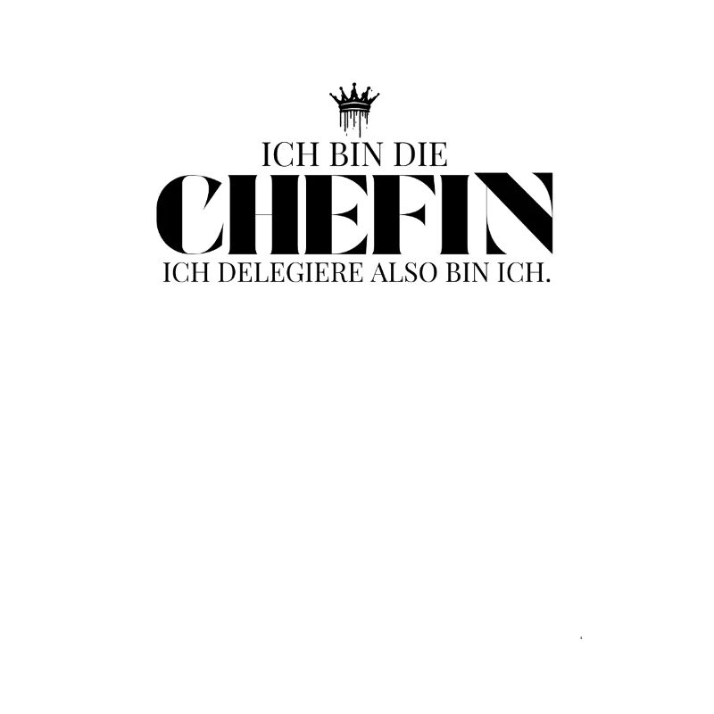 Ich delegiere also bin ich Chefin Spruch