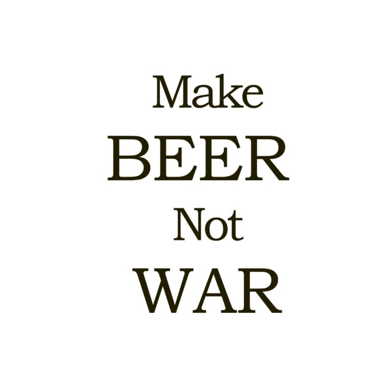 Make Beer Not War