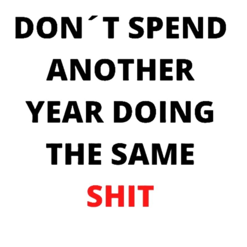 dont spend another year doing the same shit