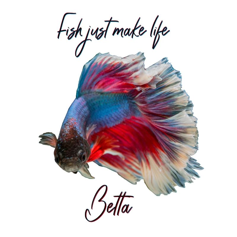 FISH JUST MAKE LIFE BETTA - BETTA FISH