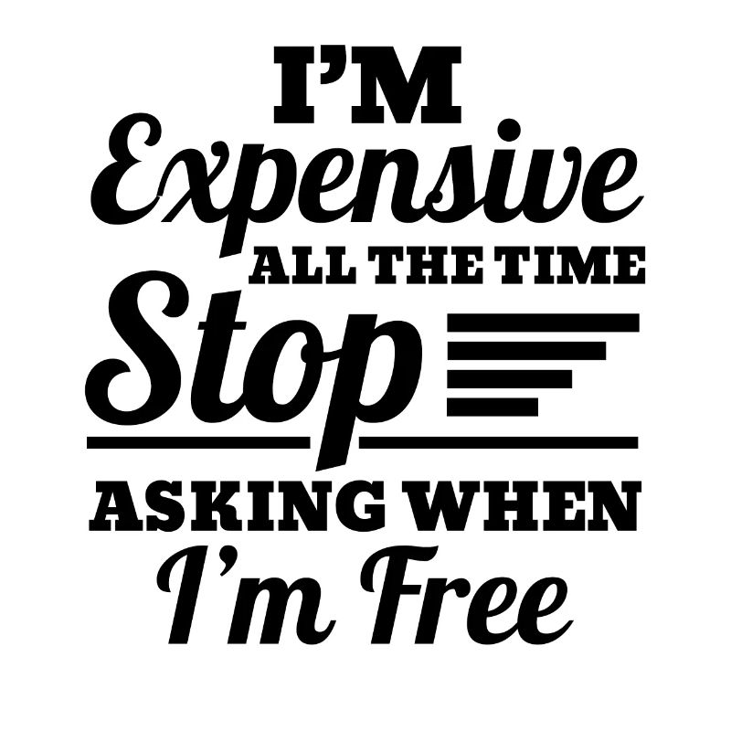 I'm Expensive All The Time Stop Asking When Im