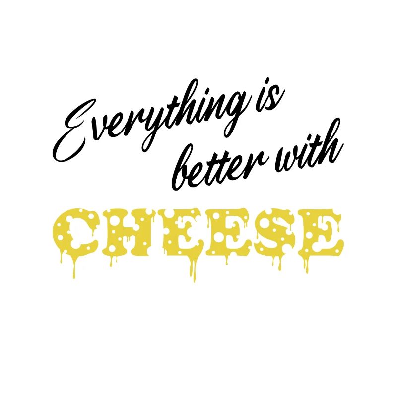 Everything is better with Cheese - Käse