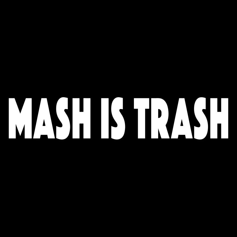 MASH IS TRASH