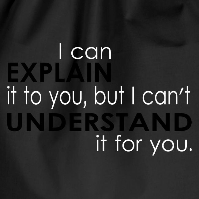 I can EXPLAIN it to you...