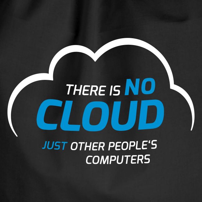 There is no cloud just other people s computers