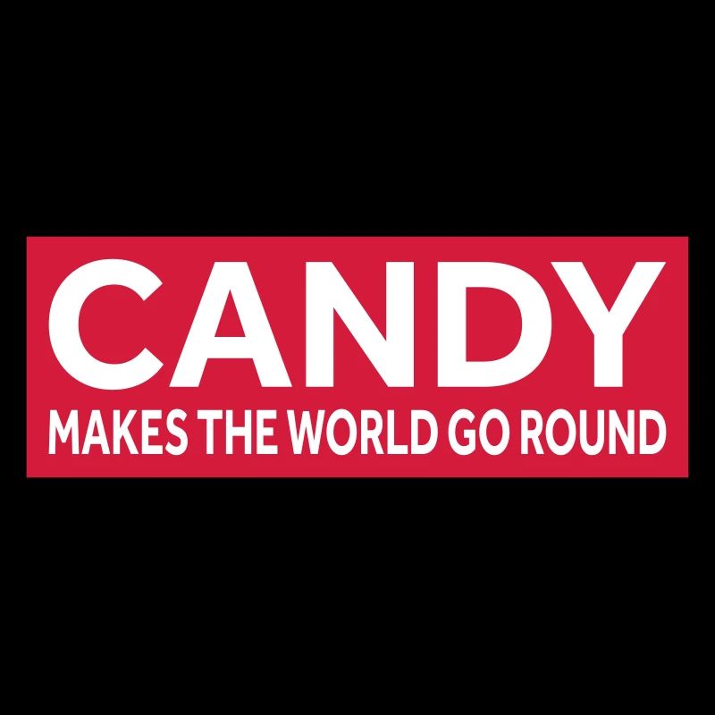 CANDY MAKES THE WORLD GO ROUND