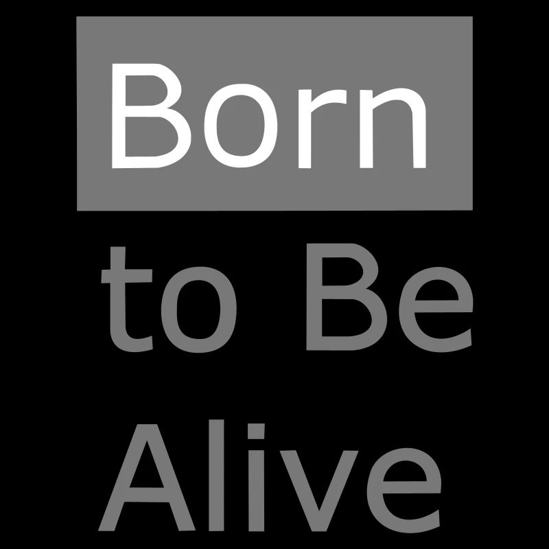 Born to be alive