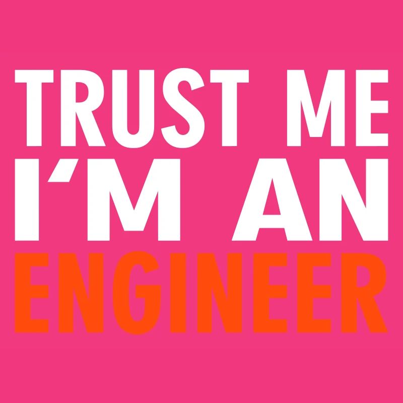 Trust me i'm an Engineer