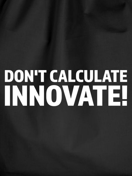 DON T CALCULATE INNOVATE