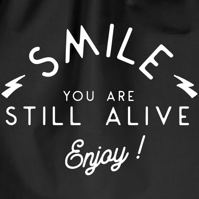Smile you are alive