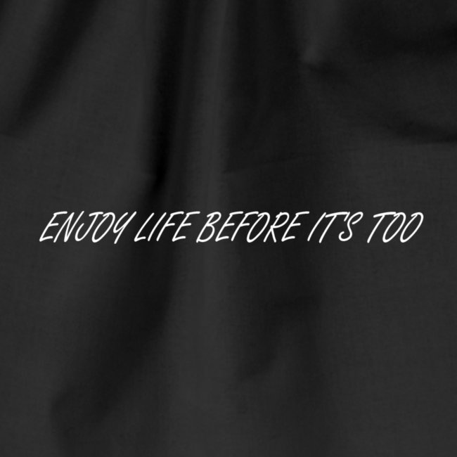 Enjoy life before it's too late "Blanc"