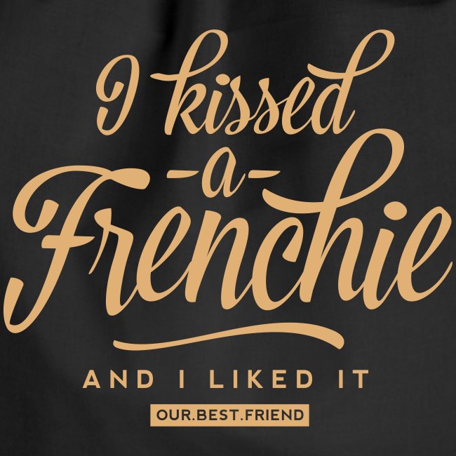 I kissed a Frenchie