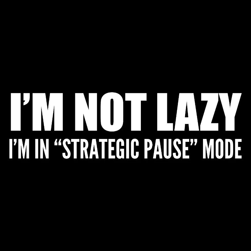 Ich bin nicht faul, ich bin im "strategischen Pause"-Modus