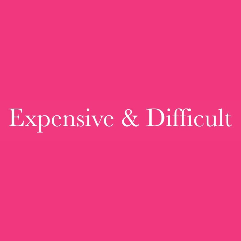 Expensive & Difficult