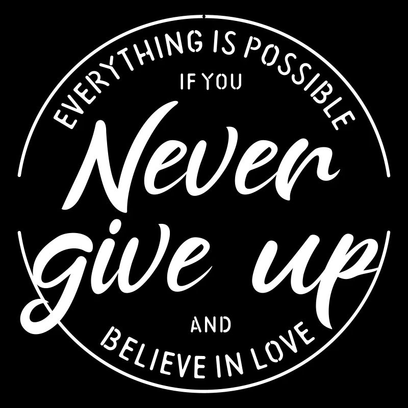 Everything möglich, never give up, believe love