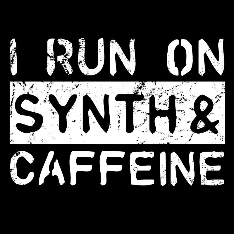 I run on synth & caffeine