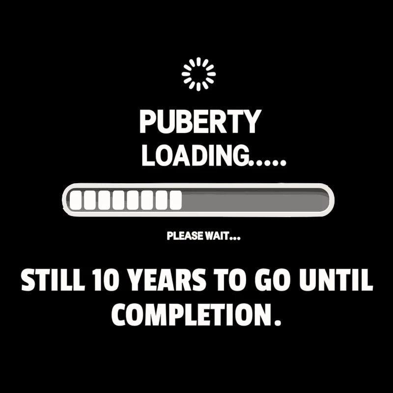 Puberty is loading... Patience required