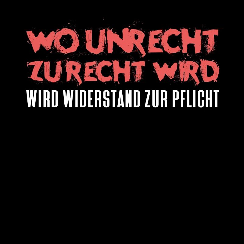 WO UNRECHT ZU RECHT WIRD, WIRD WIDERSTAND PFLICHT
