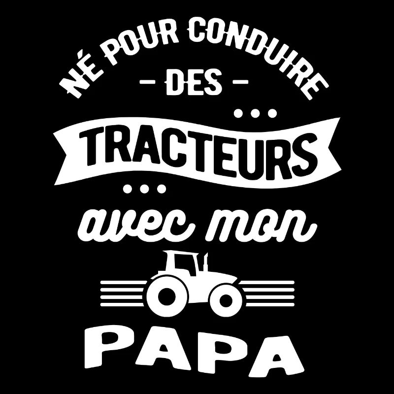 NÉ POUR CONDUIRE DES TRACTEURS AVEC MON PAPA