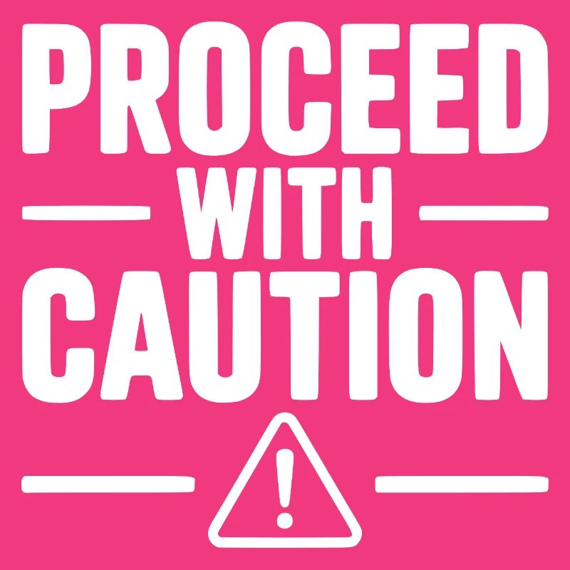 Proceed with Caution