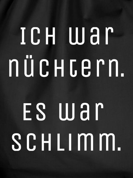 Nüchtern war schlimm.