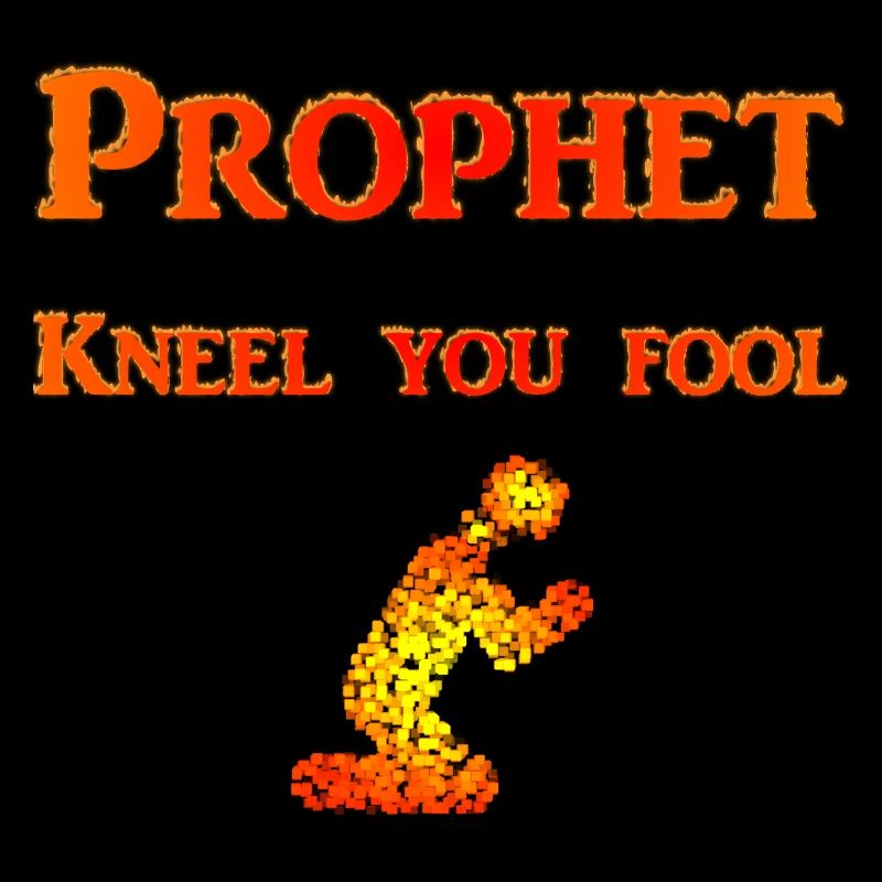 Prophet Kneel you Fool