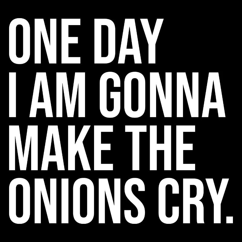 One Day I Am Gonna Make The Onions Cry