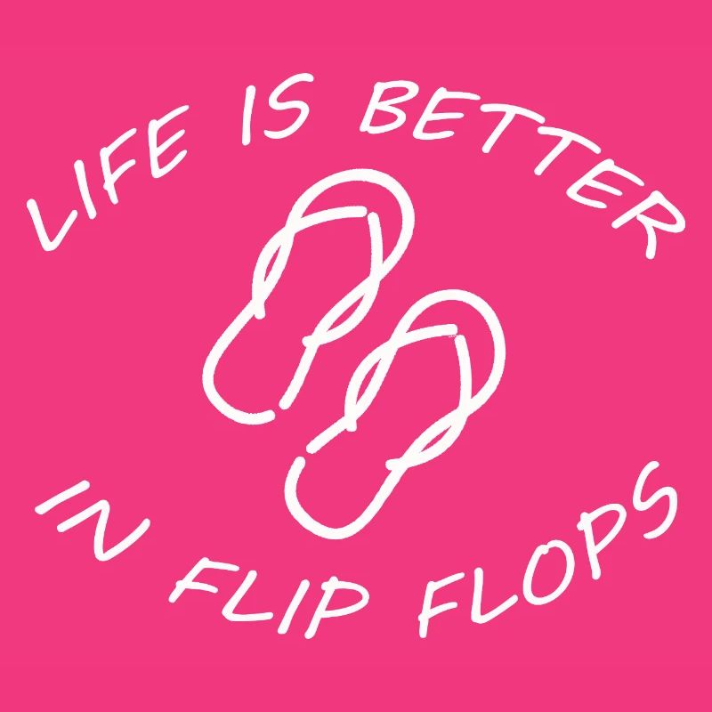 LIFE IS BETTER IN FLIP FLOPS