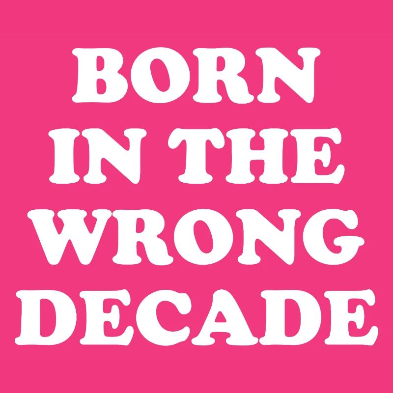 Born In The Wrong Decade