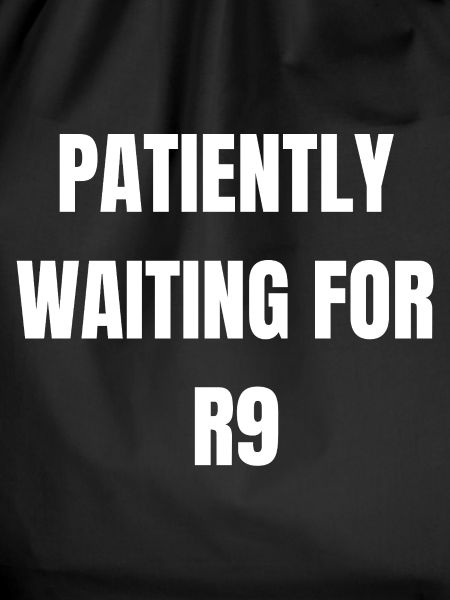 Patiently Waiting for R9