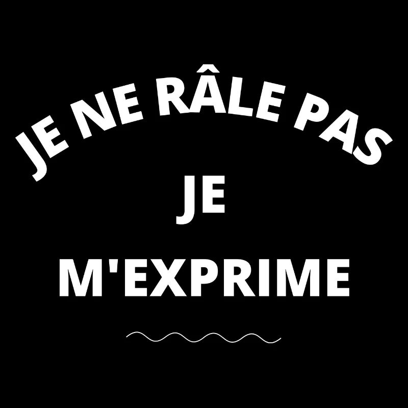 je ne râle pas, je m'exprime