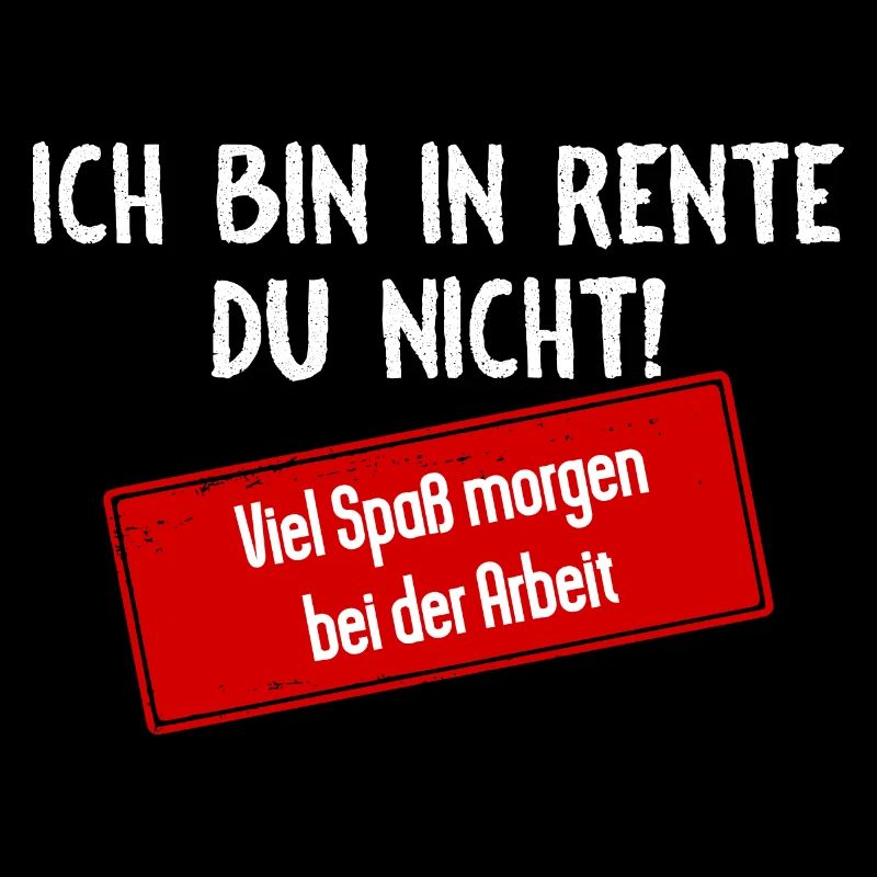 Ich bin in Rente, du nicht!