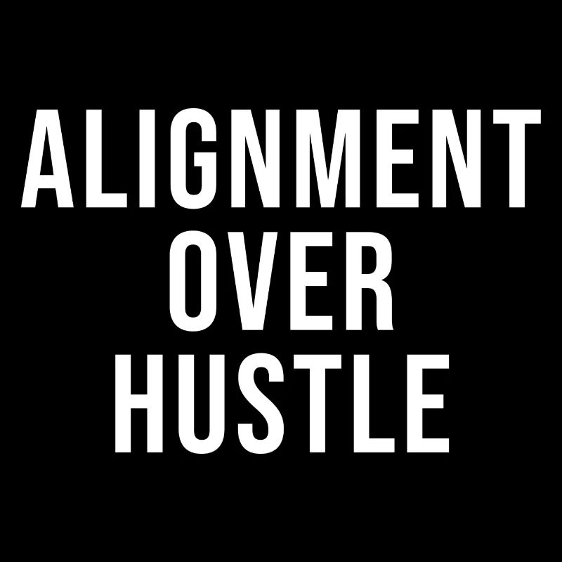 Alignment Over Hustle