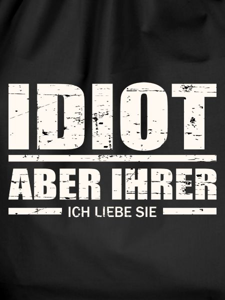 Idiot, aber ihrer !