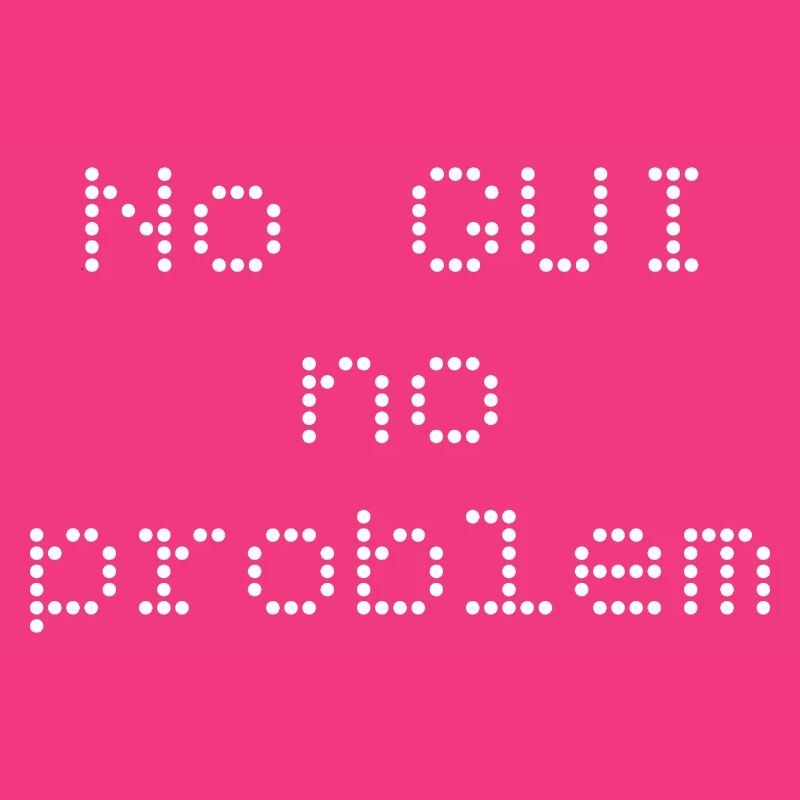 No GUI no problem