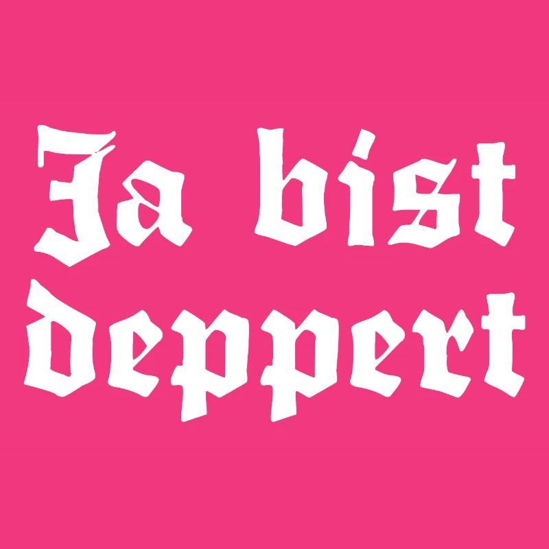 Ja bist deppert