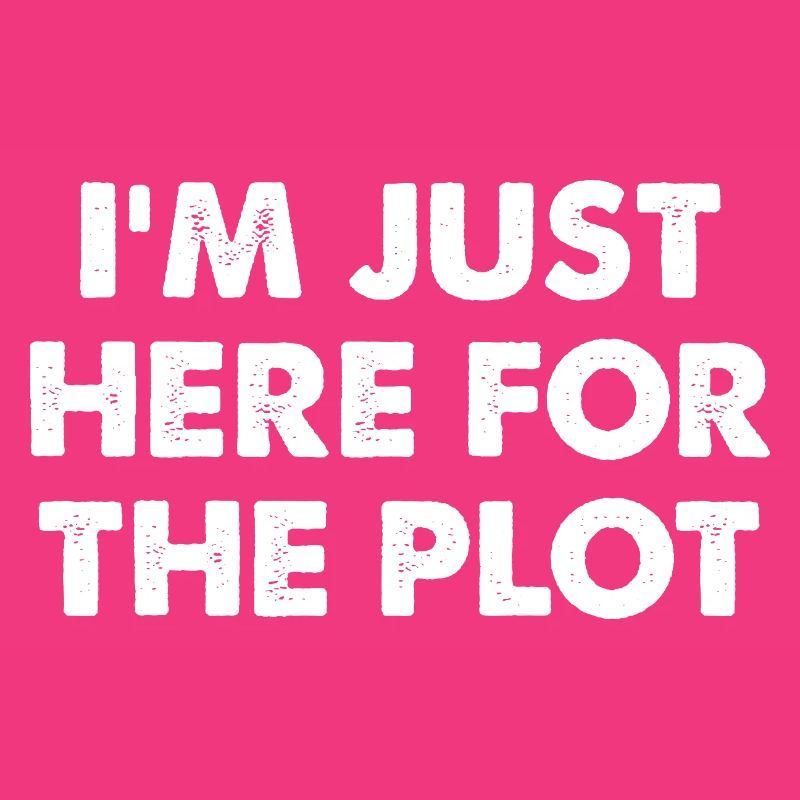 I'm Just Here For The Plot