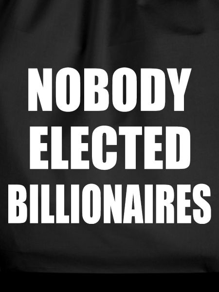 nobody elected billionaires