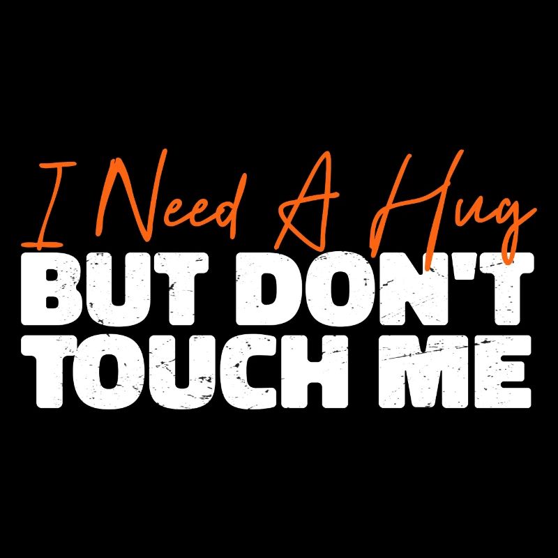 I Need A Hug But Don't Touch Me