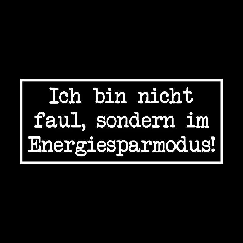 I'm not lazy, I'm in energy saving mode!