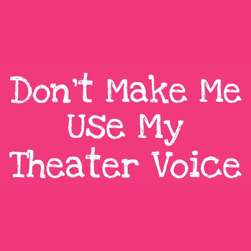 Ne me force pas à utiliser ma voix de théâtre