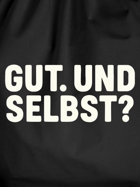 GUT. UND SELBST?