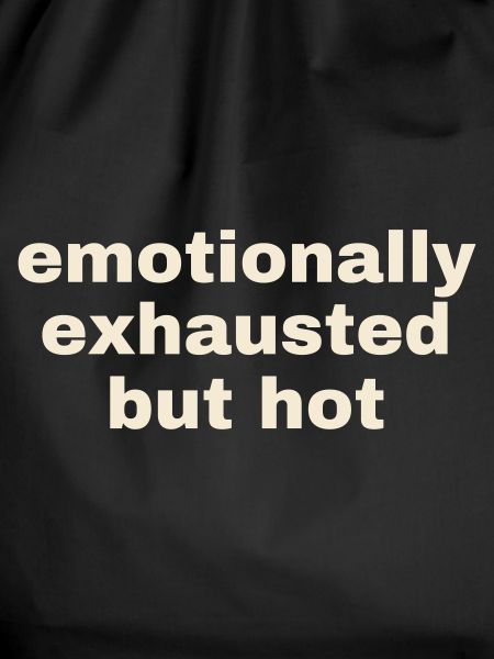 Emotionally Exhausted But Hot