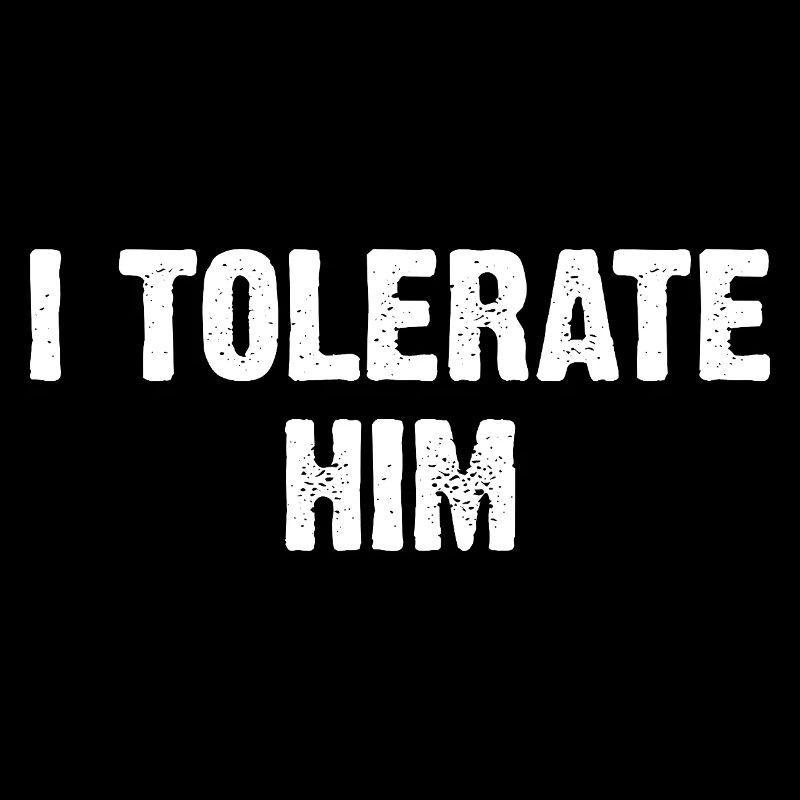 I Tolerate Him