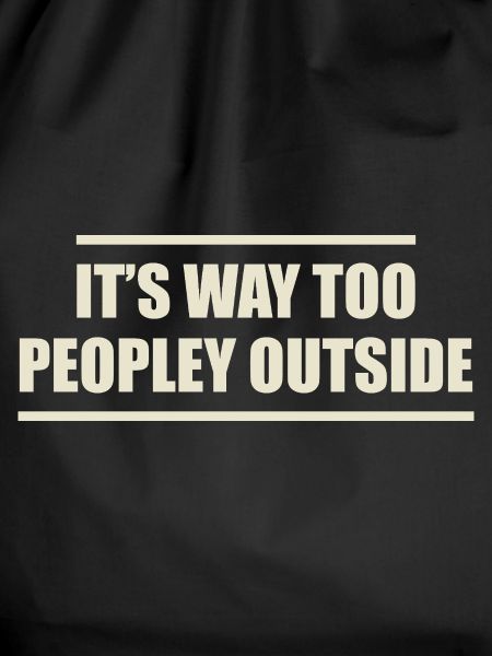 it's way too peopley outside