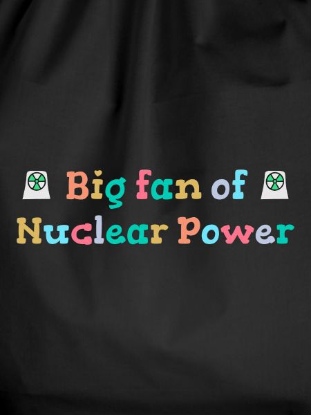 Big fan of nuclear energy