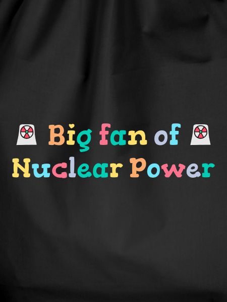 Big fan of nuclear energy