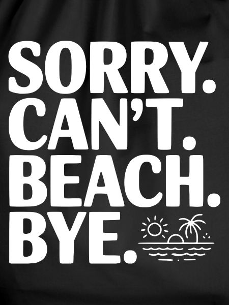 Sorry. Can't. Beach. Bye.