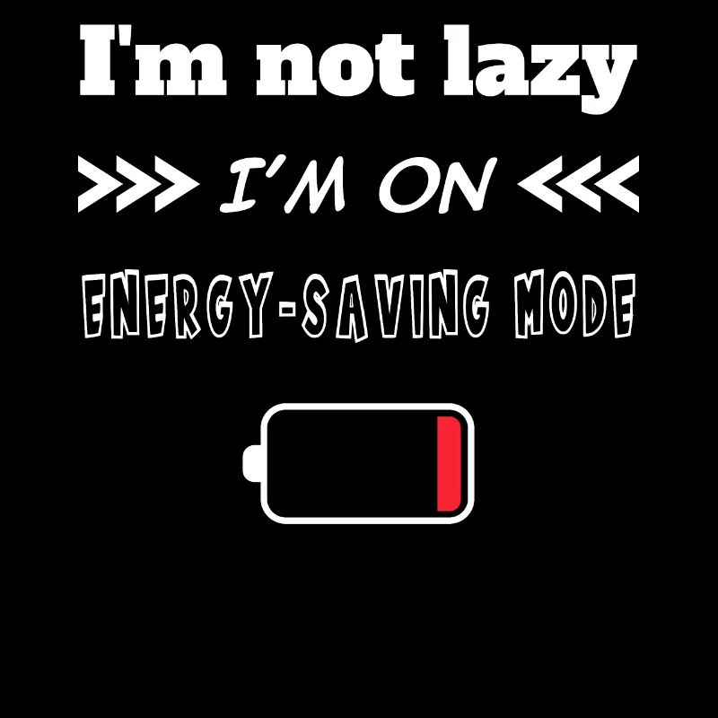 I'm not lazy I'm on energy saving mode